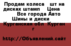 Продам колеса 4 шт на дисках штамп. › Цена ­ 4 000 - Все города Авто » Шины и диски   . Курганская обл.,Курган г.